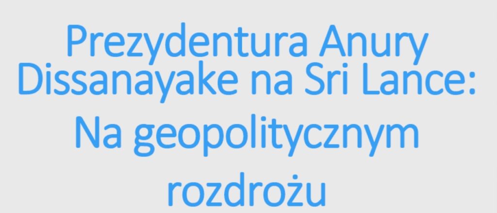 Prezydentura Anury Dissanayake na Sri Lance:  Na geopolitycznym rozdrożu.