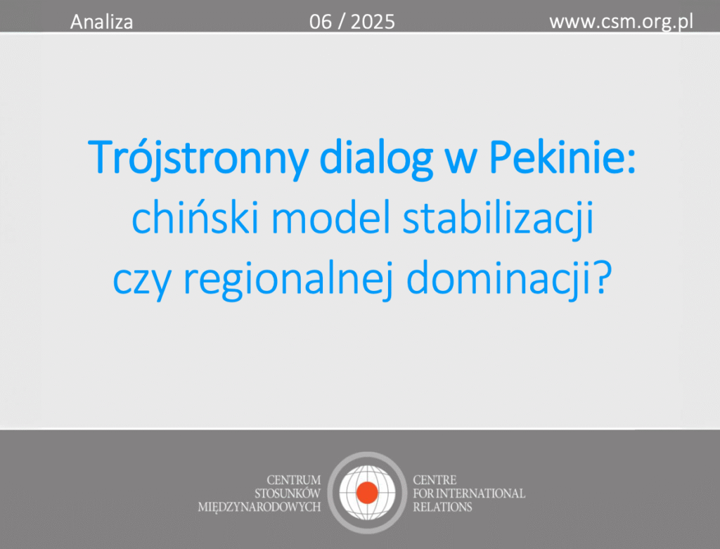 Analiza CSM: „Trójstronny dialog w Pekinie: chiński model stabilizacji czy regionalnej dominacji?”