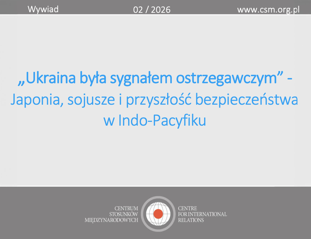 Wywiad CSM: „„Ukraina była sygnałem ostrzegawczym” -Japonia, sojusze i przyszłość bezpieczeństwaw Indo-Pacyfiku”